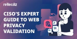 CISO’s Guide to Web Privacy Validation and Why It’s Important