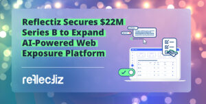 Reflectiz Raises  Million Series B To Deliver Next-Generation Website Security Via AI-Driven Web Exposure Management
