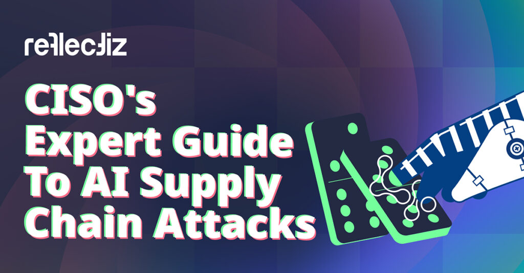 CISO’s Expert Guide To AI Supply Chain Attacks